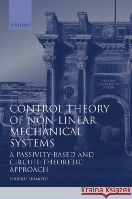 Control Theory of Nonlinear Mechanical Systems : A Passivity-based and Circuit-theoretic Approach Suguru Arimoto 9780198562917 Oxford University Press, USA