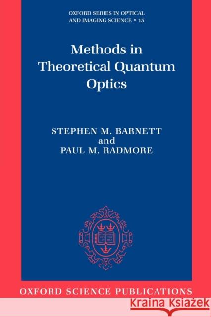 Methods in Theoretical Quantum Optics Stephen M. Barnett Paul M. Radmore 9780198563617