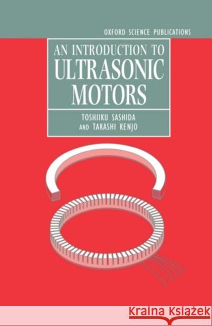 An Introduction to Ultrasonic Motors Toshiiku Sashida Takashi Kenjo 9780198563952 Oxford University Press, USA