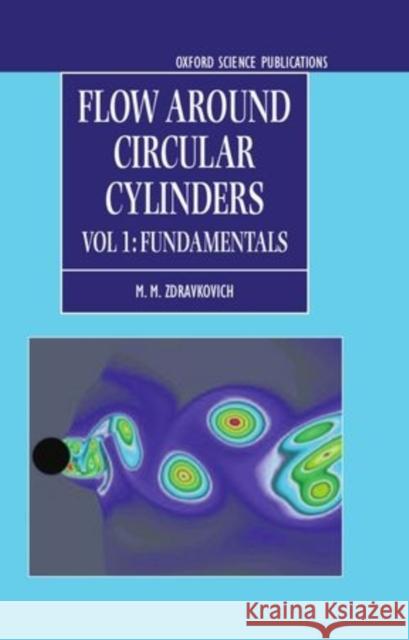 Flow Around Circular Cylinders: A Comprehensive Guide Through Flow Phenomena, Experiments, Applications, Mathematical Models, and Computer Simulations Zdravkovich, M. M. 9780198563969 0