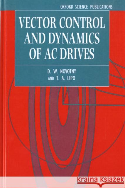 Vector Control and Dynamics of AC Drives D. W. Novotny T. A. Lipo Novotny 9780198564393 Oxford University Press