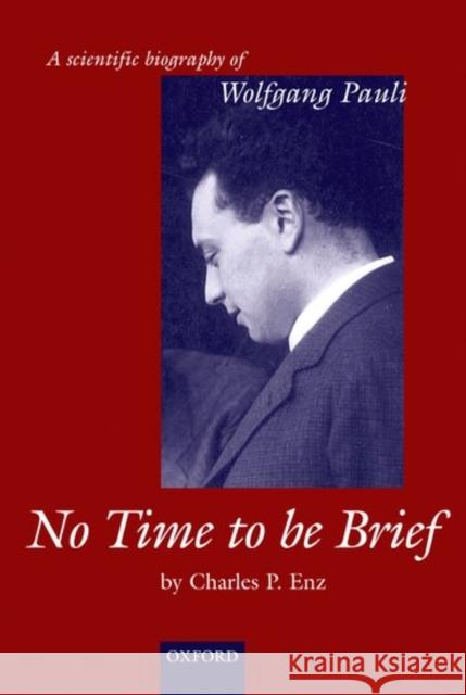 No Time to Be Brief: A Scientific Biography of Wolfgang Pauli Enz, Charles P. 9780198564799 Oxford University Press