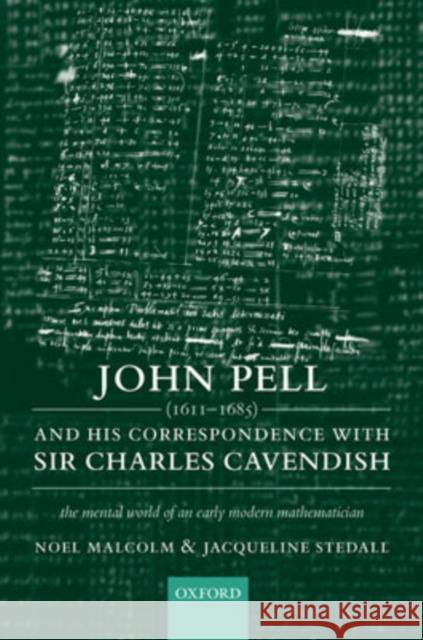 John Pell (1611-1685) and His Correspondence with Sir Charles Cavendish : The Mental World of an Early Modern Mathematician Noel Malcolm Jacqueline Stedall 9780198564843 Oxford University Press
