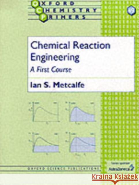 Chemical Reaction Engineering: A First Course Metcalfe, Ian S. 9780198565383 Oxford University Press, USA