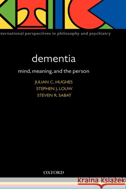 Dementia: Mind, Meaning, and the Person Hughes, Julian C. 9780198566144 Oxford University Press