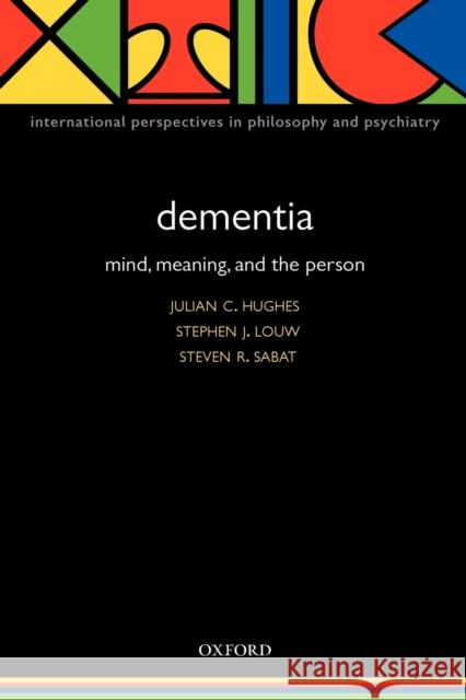 Dementia: Mind, Meaning, and the Person Hughes, Julian C. 9780198566151 0