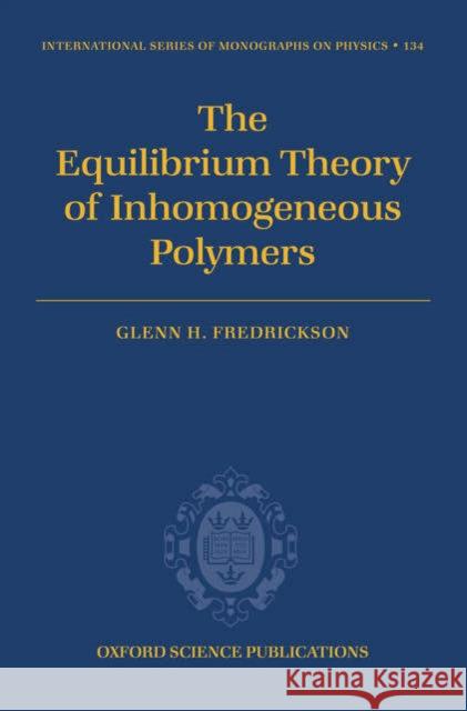 The Equilibrium Theory of Inhomogeneous Polymers Glenn H. Fredrickson 9780198567295 Clarendon Press