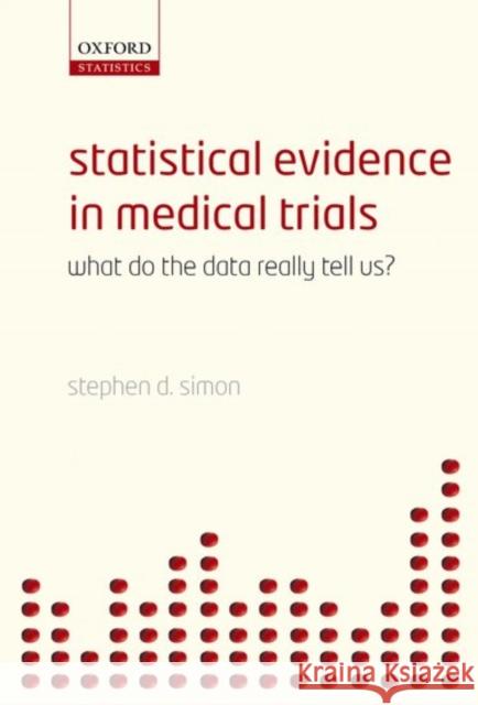 Statistical Evidence in Medical Trials: What Do the Data Really Tell Us? Simon, Stephen 9780198567615