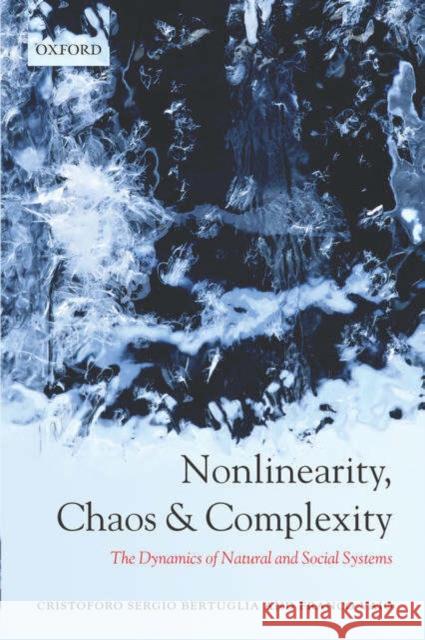 Nonlinearity, Chaos, and Complexity: The Dynamics of Natural and Social Systems Bertuglia, Cristoforo Sergio 9780198567912