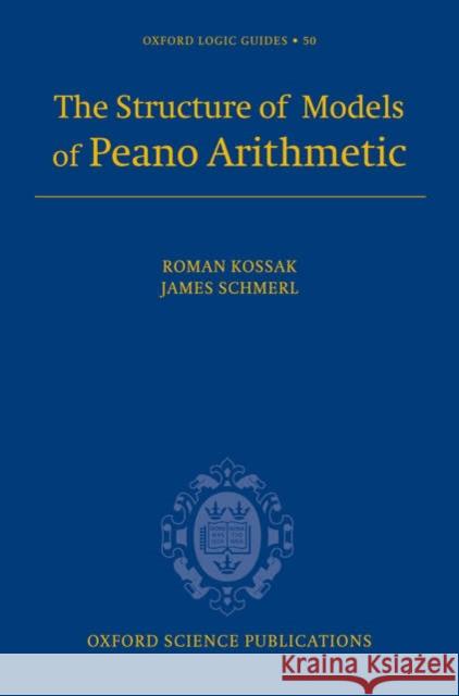 The Structure of Models of Peano Arithmetic Roman Kossak Jim Schmerl 9780198568278