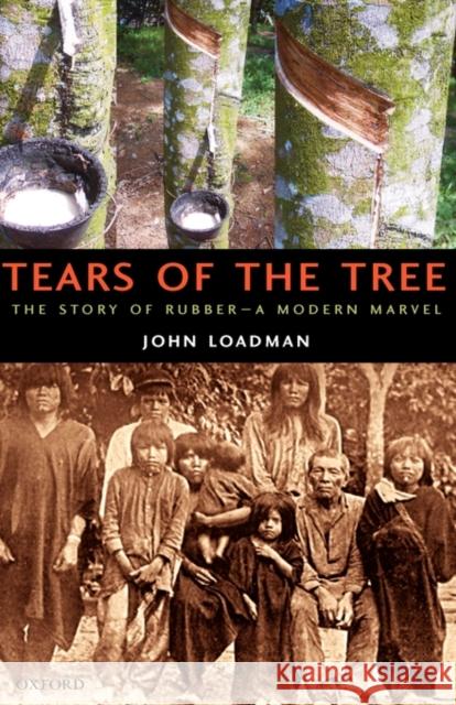 Tears of the Tree: The Story of Rubber--A Modern Marvel Loadman, John 9780198568407 Oxford University Press, USA