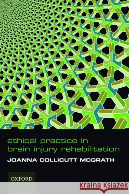 Ethical Practice in Brain Injury Rehabilitation Joanna Collicutt Mcgrath 9780198568995