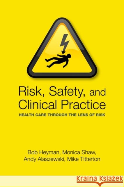 Risk, Safety and Clinical Practice: Healthcare Through the Lens of Risk Heyman, Bob 9780198569008 Oxford University Press, USA