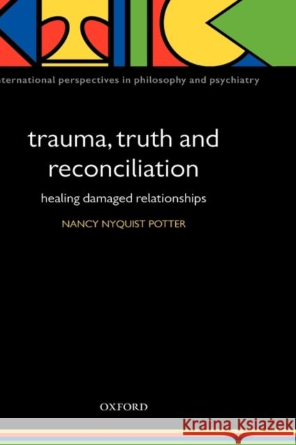 Trauma, Truth and Reconciliation: Healing Damaged Relationships Potter, Nancy 9780198569428 OXFORD UNIVERSITY PRESS
