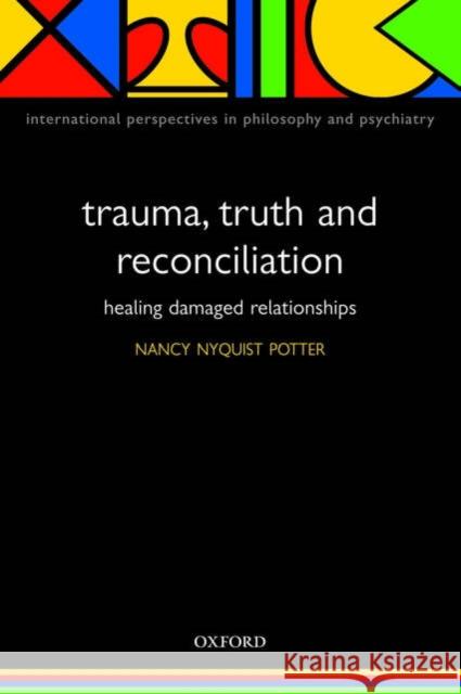 Trauma, Truth and Reconciliation : Healing damaged relationships Nancy Nyquist Potter 9780198569435 