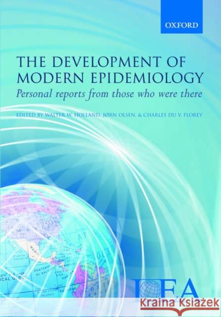 The Development of Modern Epidemiology : Personal reports from those who were there Walter W. Holland Jorn Olsen Charles D 9780198569541 Oxford University Press, USA