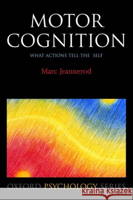 Motor Cognition: What Actions Tell to the Self Jeannerod, Marc 9780198569657 0