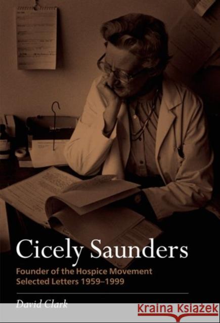 Cicely Saunders - Founder of the Hospice Movement : Selected letters 1959-1999 David Clark 9780198569695