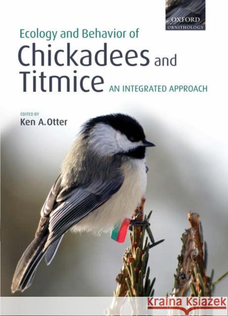 The Ecology and Behavior of Chickadees and Titmice: An Integrated Approach Otter, Ken A. 9780198569992 Oxford University Press, USA