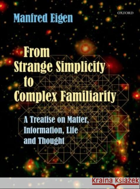 From Strange Simplicity to Complex Familiarity: A Treatise on Matter, Information, Life and Thought Eigen, Manfred 9780198570219