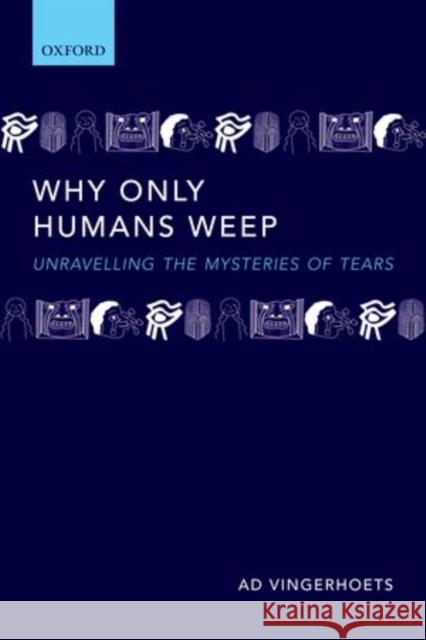 Why Only Humans Weep: Unravelling the Mysteries of Tears Vingerhoets, Ad 9780198570240