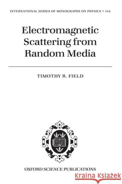 Electromagnetic Scattering from Random Media Timothy R. Field 9780198570776 Oxford University Press, USA