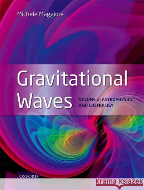 Gravitational Waves: Volume 2: Astrophysics and Cosmology Maggiore, Michele 9780198570899