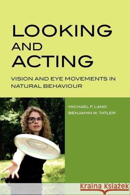 Looking and Acting: Vision and Eye Movements in Natural Behaviour Land, Michael 9780198570943 Oxford University Press, USA