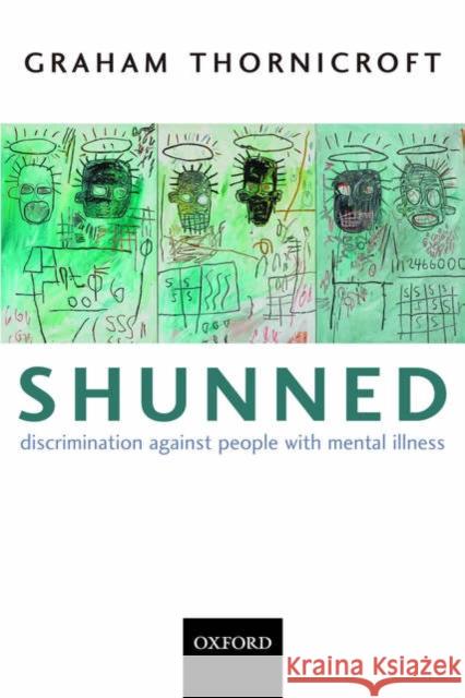 Shunned : Discrimination against people with mental illness Graham Thornicroft 9780198570981