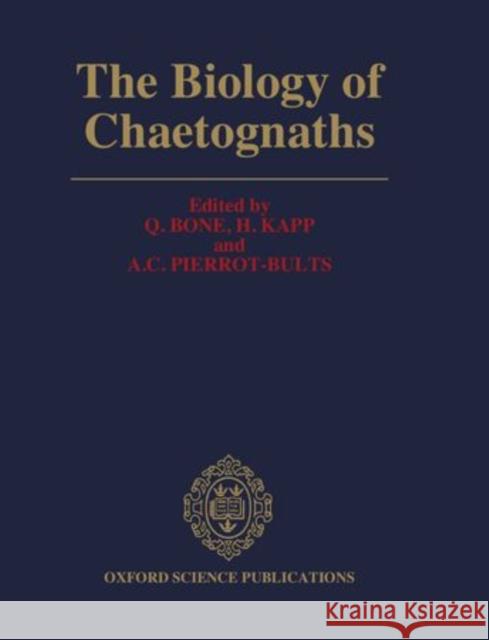 The Biology of Chaetognaths Q. Bone H. Kapp A. C. Pierrot-Bults 9780198577157 Oxford University Press, USA