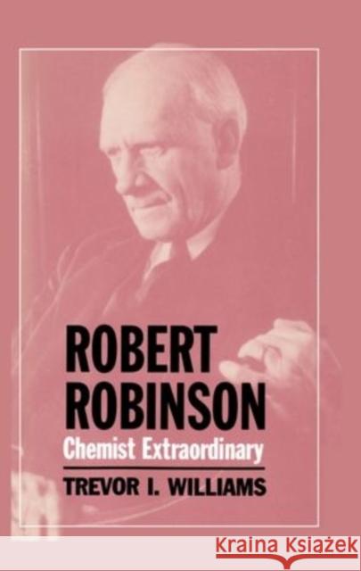 Robert Robinson: Chemist Extraordinary Williams, Trevor I. 9780198581802