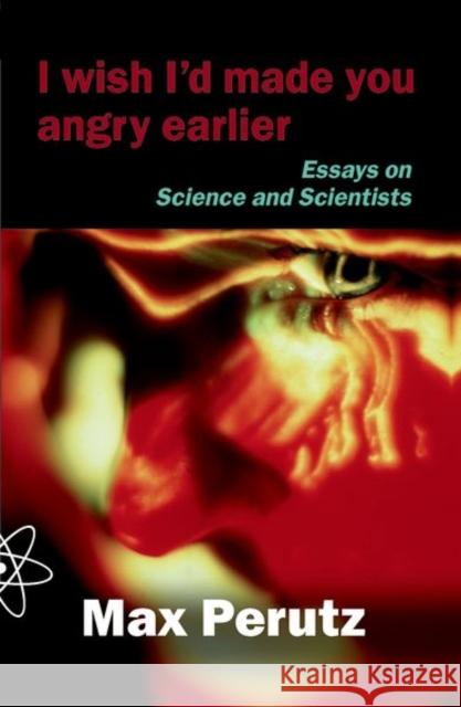 I Wish I'd Made You Angry Earlier : Essays on Science, Scientists and Humanity M. F. Perutz 9780198590279