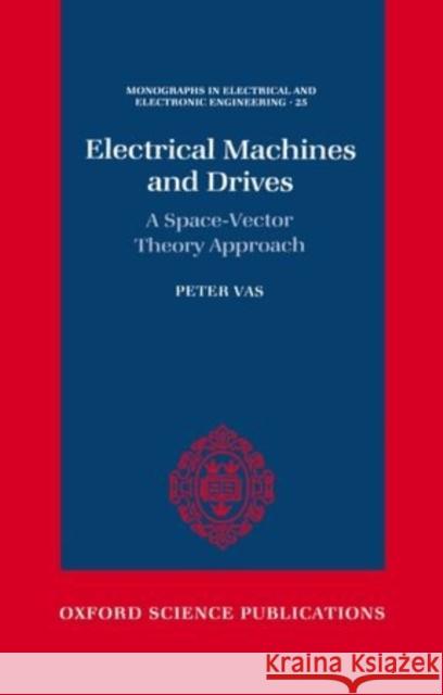 Electrical Machines and Drives: A Space-Vector Theory Approach Peter Vas 9780198593782 Clarendon Press