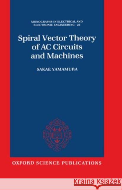 Spiral Vector Theory of AC Circuits and Machines Yamamura, Sakae 9780198593799 Clarendon Press