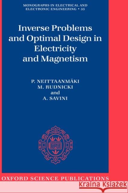 Inverse Problems and Optimal Design in Electricity and Magnetism Rudnicki Neittaanmaki A. Savini M. Rudnicki 9780198593836 Oxford University Press, USA