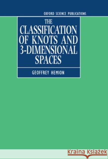 The Classification of Knots and 3-Dimensional Spaces Geoffrey Hemion 9780198596974 Oxford University Press, USA