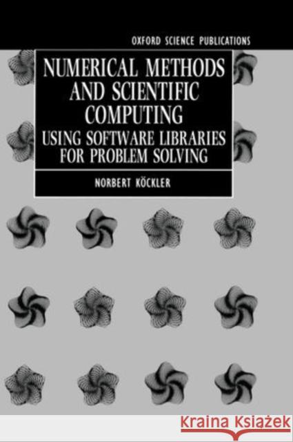 Numerical Methods and Scientific Computing: Using Software Libraries for Problem Solving Norbert Kockler 9780198596981 Clarendon Press
