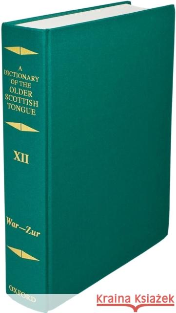 A Dictionary of the Older Scottish Tongue from the Twelfth Century to the End of the Seventeenth: Volume 12 (War-Zurnbarrie) Dareau, Margaret G. 9780198605409 Oxford University Press, USA