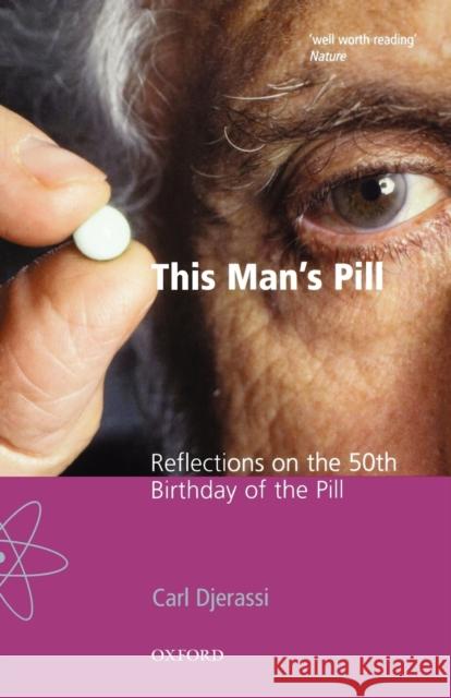 This Man's Pill : Reflections on the 50th Birthday of the Pill Carl Djerassi 9780198606956 0