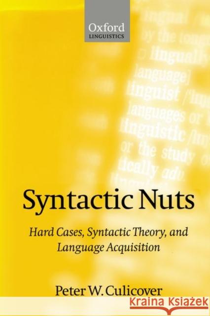 Syntactic Nuts: Hard Cases, Syntactic Theory, and Language Acquisition Culicover, Peter W. 9780198700241 Oxford University Press, USA