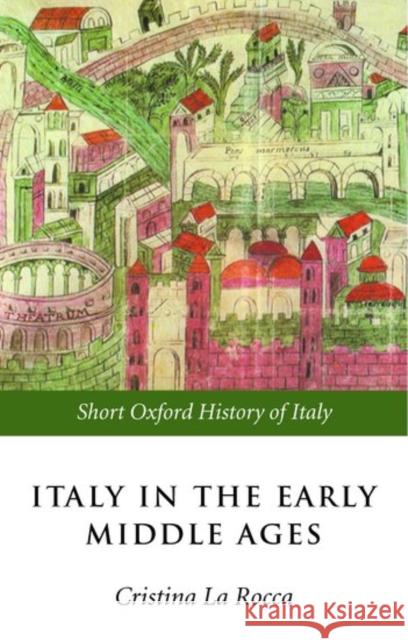 Italy in the Early Middle Ages: 476-1000 La Rocca, Cristina 9780198700487 Oxford University Press, USA