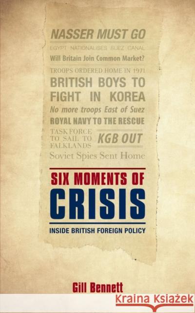 Six Moments of Crisis: Inside British Foreign Policy Bennett, Gill 9780198700890 OXFORD UNIVERSITY PRESS ACADEM