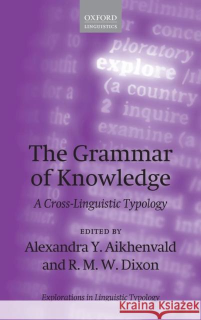 Grammar of Knowledge: A Cross-Linguistic Typology Aikhenvald, Alexandra Y. 9780198701316 Oxford University Press, USA