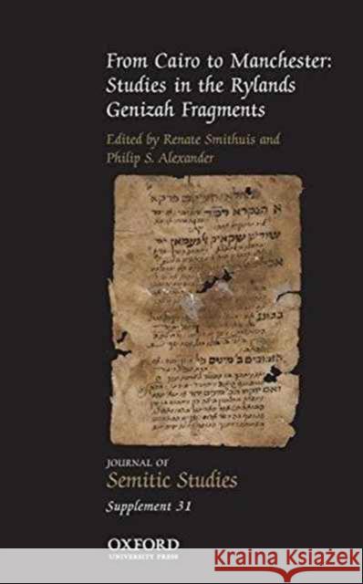 From Cairo to Manchester: Studies in the Rylands Genizah Fragments Renate Smithuis Philip Alexander  9780198701538 Oxford University Press