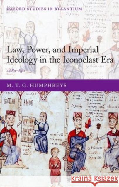 Law, Power, and Imperial Ideology in the Iconoclast Era: C.680-850 M T G Humphreys 9780198701576 OXFORD UNIVERSITY PRESS ACADEM