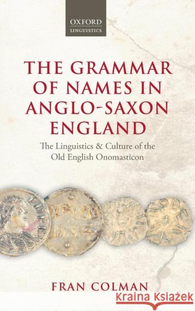 The Grammar of Names in Anglo-Saxon England: The Linguistics and Culture of the Old English Onomasticon Colman, Fran 9780198701675 Oxford University Press, USA
