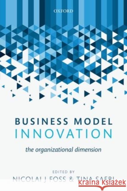 Business Model Innovation: The Organizational Dimension Foss, Nicolai J. 9780198701873 OXFORD UNIVERSITY PRESS ACADEM