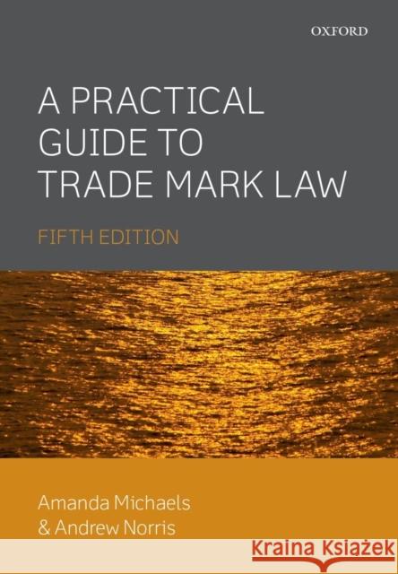 A Practical Guide to Trade Mark Law Amanda Michaels Andrew Norris 9780198702030 Oxford University Press, USA