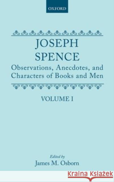 Observations, Anecdotes and Characters of Books of Man Collected from Conversations: Volume I Spence, Joseph 9780198702146 Oxford University Press, USA