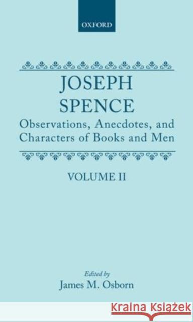 Observations, Anecdotes and Characters of Books of Man Collected from Conversations: Volume II Spence, Joseph 9780198702153 Oxford University Press, USA
